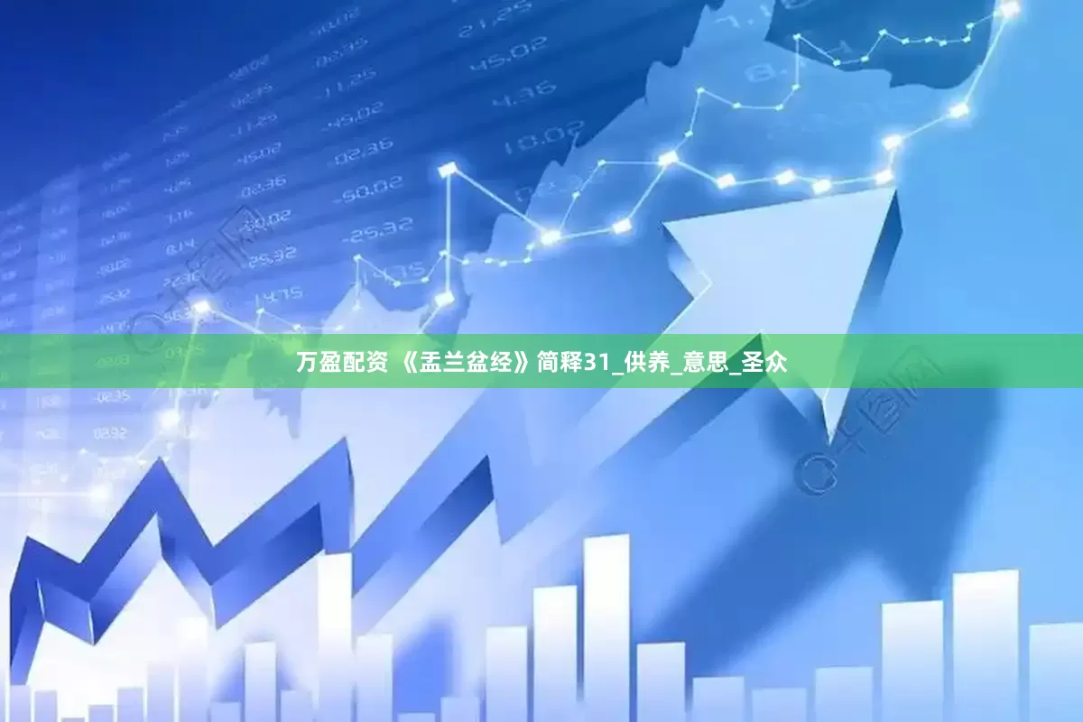 万盈配资 《盂兰盆经》简释31_供养_意思_圣众