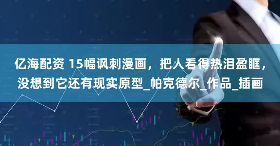 亿海配资 15幅讽刺漫画，把人看得热泪盈眶，没想到它还有现实原型_帕克德尔_作品_插画