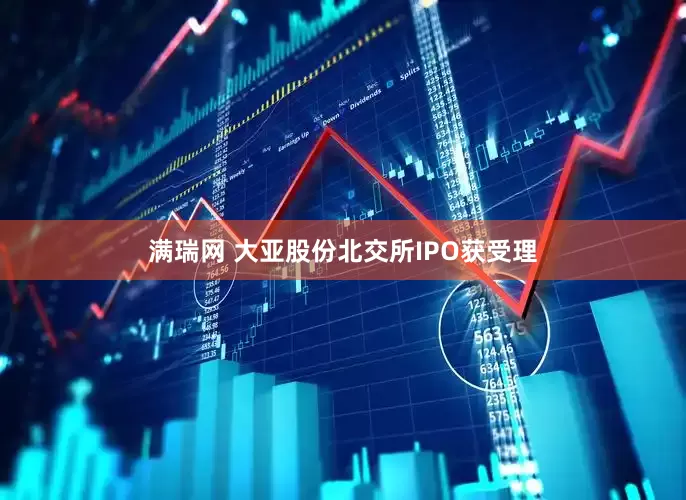 满瑞网 大亚股份北交所IPO获受理